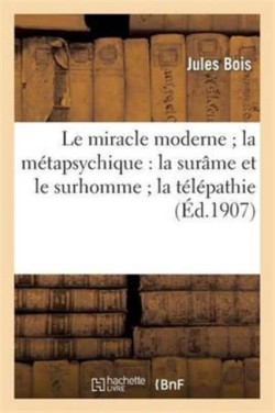 Le Miracle Moderne La M�tapsychique: La Sur�me Et Le Surhomme La T�l�pathie Et Les Fant�mes