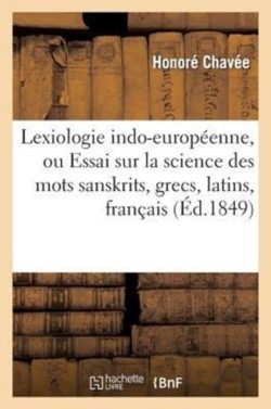 Lexiologie Indo-Europ�enne, Ou Essai Sur La Science Des Mots Sanskrits, Grecs, Latins, Fran�ais , Lithuaniens, Russes, Allemands, Anglais, Etc.