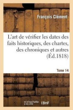 L'Art de V�rifier Les Dates Des Faits Historiques, Des Chartes, Des Chroniques. Tome 14
