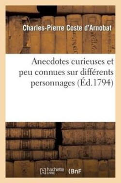 Anecdotes Curieuses Et Peu Connues Sur Différens Personnages Qui Ont Joué Un Rôle Dans La Révolution