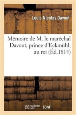 Mémoire de M. Le Maréchal Davout, Prince d'Eckmühl, Au Roi