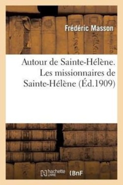 Autour de Sainte-Hélène. Les Missionnaires de Sainte-Hélène. Le Cas Du Général Gourgaud