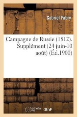 Campagne de Russie (1812). Suppl�ment (24 Juin-10 Ao�t)