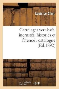 Carrelages Verniss�s, Incrust�s, Histori�s Et Fa�enc� Catalogue Contenant La Description