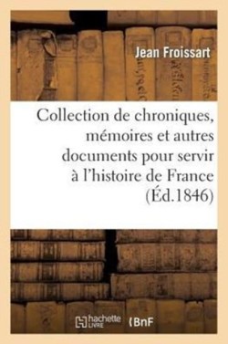 Collection de Chroniques, Mémoires Et Autres Documents Pour Servir À l'Histoire de France