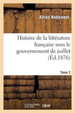 Histoire de la Litt�rature Fran�aise Sous Le Gouvernement de Juillet, Tome 2