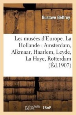 Les Mus�es d'Europe. La Hollande: Amsterdam, Alkmaar, Haarlem, Leyde, La Haye, Rotterdam