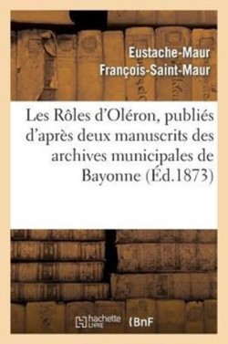 Les R�les d'Ol�ron, Publi�s d'Apr�s Deux Manuscrits Des Archives Municipales de Bayonne