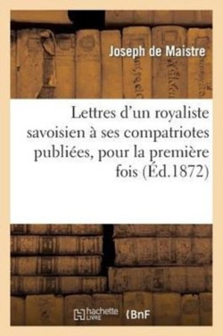 Lettres d'Un Royaliste Savoisien � Ses Compatriotes Publi�es, Pour La Premi�re Fois, En France