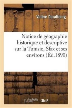 Notice de Géographie Historique Et Descriptive Sur La Tunisie, Sfax Et Ses Environs