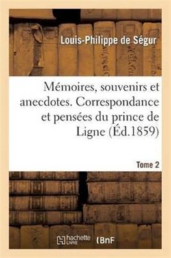 M�moires, Souvenirs Et Anecdotes. Correspondance Et Pens�es Du Prince de Ligne. Tome 2