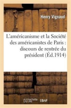 L'Américanisme Et La Société Des Américanistes de Paris: Discours de Rentrée Du Président