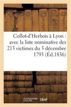 Collot-d'Herbois À Lyon: Avec La Liste Nominative Des 213 Victimes Du 5 Décembre 1793
