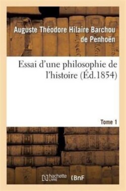 Essai d'Une Philosophie de l'Histoire. Tome 1