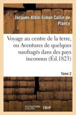 Voyage Au Centre de la Terre, Ou Aventures de Quelques Naufragés Dans Des Pays Inconnus. Tome 2