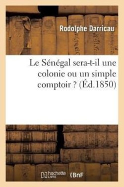 Le Sénégal Sera-T-Il Une Colonie Ou Un Simple Comptoir ?