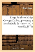 �loge Fun�bre de Mgr Georges Darboy, Prononc� � La Cath�drale de Nancy, Le 23 Juin