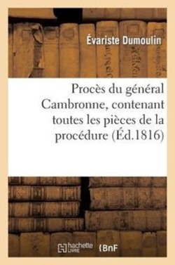 Procès Du Général Cambronne, Contenant Toutes Les Pièces de la Procédure