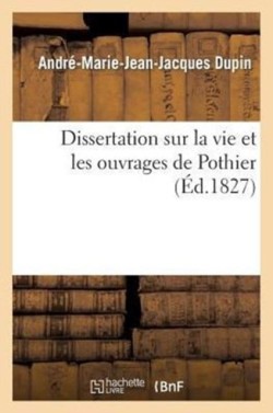 Dissertation Sur La Vie Et Les Ouvrages de Pothier, Suivie de Trois Notices Sur Michel l'Hospital