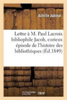 Lettre À M. Paul LaCroix Bibliophile Jacob, Contenant Un Curieux Épisode de l'Histoire Des