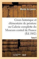 Cours Historique Et Élémentaire de Peinture Ou Galerie Complette Du Museum Central de France. Tome 8