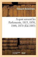 Quoi Servent Les Parlements, 1815, 1830, 1848, 1870, Par Édouard Boinvilliers