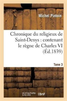 Chronique Du Religieux de Saint-Denys: Contenant Le Règne de Charles VI, de 1380 À 1422. Tome 3