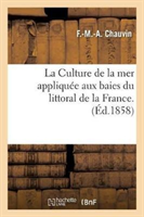 Culture de la Mer Appliquée Aux Baies Du Littoral de la France, Exposé Et Moyens Pratiques