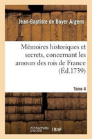 M�moires Historiques Et Secrets, Concernant Les Amours Des Rois de France. T. 4