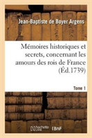 M�moires Historiques Et Secrets, Concernant Les Amours Des Rois de France. T. 1