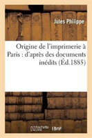 Origine de l'Imprimerie � Paris: d'Apr�s Des Documents In�dits