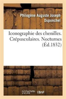 Iconographie Des Chenilles. Histoire Naturelle Des L�pidopt�res. Cr�pusculaires. Nocturnes