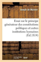 Essai Sur Le Principe G�n�rateur Des Constitutions Politiques Et Des Autres Institutions Humaines.