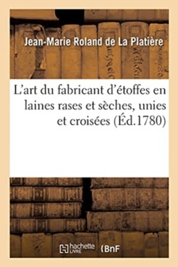 L'Art Du Fabricant d'Étoffes En Laines Rases Et Sèches, Unies Et Croisées