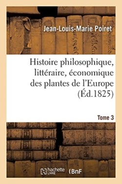 Histoire Philosophique, Littéraire, Économique Des Plantes de l'Europe