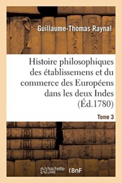 Histoire Philosophique Et Politique Des �tablissemens Et Du Commerce Des Europ�ens