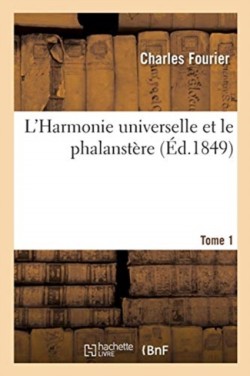 L'Harmonie Universelle Et Le Phalanst�re, Expos�s Par Fourier.... Tome 1
