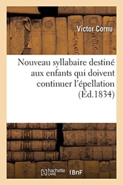 Nouveau Syllabaire Destiné Aux Enfants Qui Doivent Continuer l'Épellation