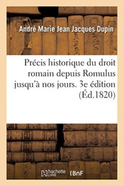 Précis Historique Du Droit Romain Depuis Romulus Jusqu'à Nos Jours. 3e Édition