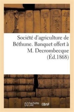 Société d'Agriculture de Béthune. Banquet Offert À M. Decrombecque