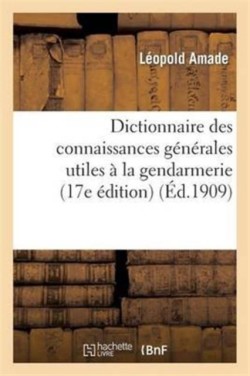 Dictionnaire Des Connaissances Générales Utiles À La Gendarmerie (17e Édition)