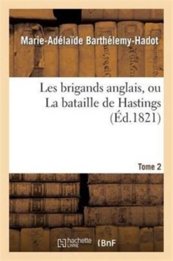 Les Brigands Anglais, Ou La Bataille de Hastings. Tome 2