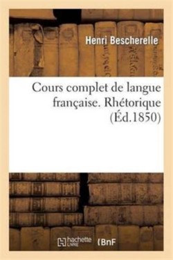 Cours Complet de Langue Française. Rhétorique