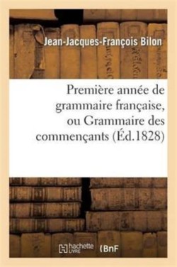 Première Année de Grammaire Française, Ou Grammaire Des Commençants