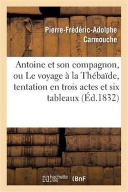 Antoine Et Son Compagnon, Ou Le Voyage À La Thébaïde, Tentation En Trois Actes Et Six Tableaux