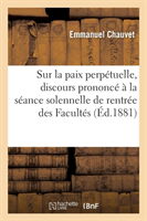 Sur La Paix Perpétuelle, Discours Prononcé À La Séance Solennelle de Rentrée Des Facultés