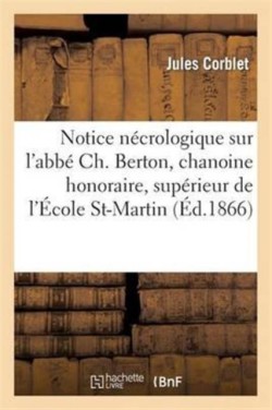Notice Nécrologique Sur l'Abbé Ch. Berton, Chanoine Honoraire, Supérieur de l'École Saint-Martin