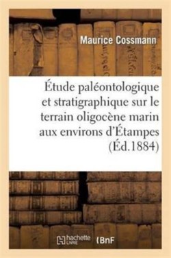�tude Pal�ontologique Et Stratigraphique Sur Le Terrain Oligoc�ne Marin Aux Environs d'�tampes