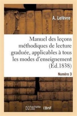 Manuel Des Leçons Méthodiques de Lecture Graduée, Numéro 3 , Applicables A Tous Les Modes d'Enseignement
