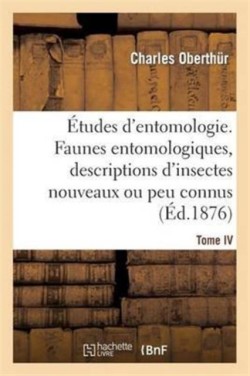 �tudes d'Entomologie. Faunes Entomologiques, Descriptions d'Insectes Nouveaux Ou Peu Connus. Tome IV